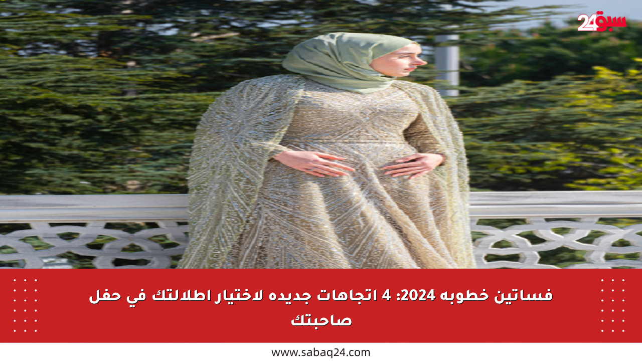 فساتين خطوبة 2024: 4 اتجاهات جديدة لاختيار إطلالتك في حفل صاحبتك